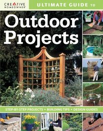 Ultimate Guide to Outdoor Projects: Plan, Design, Build (Creative Homeowner Ultimate Guide to...)