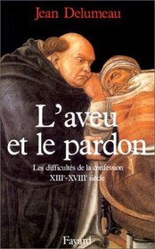 L'aveu et le pardon: Les difficultes de la confession, XIIIe-XVIIIe siecle (Nouvelles etudes historiques) (French Edition)