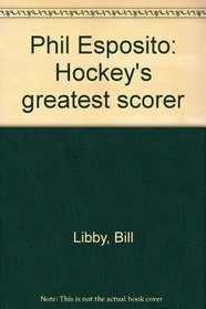 Phil Esposito: Hockey's greatest scorer