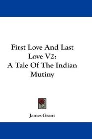 First Love And Last Love V2: A Tale Of The Indian Mutiny