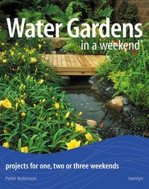 Water Gardens in a Weekend: Projects for One, Two or Three Weekends  a Weekend)