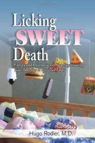 Licking Sweet Death: Energy and Information to Stop Sugarcoating Your Addiction to Processed Foods