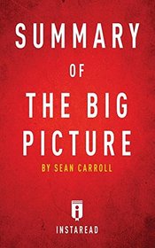 Summary of the Big Picture: By Sean Carroll - Includes Analysis