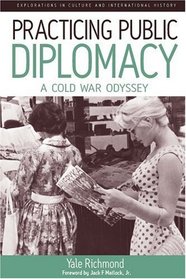 Practicing Public Diplomacy: A Cold War Odyssey (Explorations in Culture and International History)