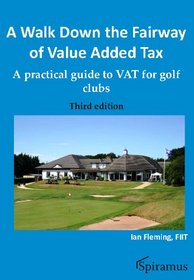 A Walk Down the Fairway of Value Added Tax: A practical guide to VAT for golf clubs (Third Edition)