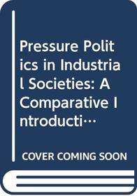 Pressure Politics in Industrial Societies: A Comparative Introduction