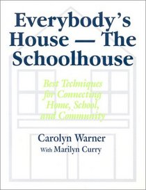Everybody's House - The Schoolhouse: Best Techniques for Connecting Home, School, and Community