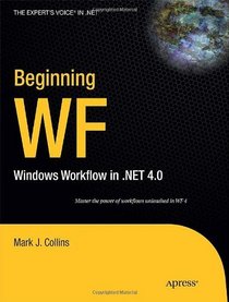 Beginning WF: Windows Workflow in .NET 4.0 (Expert's Voice in .Net)