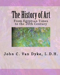 The History Of Art: From Egyptian Times To The 20th Century (Volume 1)