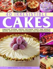 40 Irresistible Cakes: Over 40 fabulous teatime, special occasion and novelty recipes, with step-by-step techniques and 300 colour photographs
