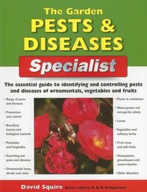 The Garden Pests & Diseases Specialist: The Essential Guide to Identifying and Controlling Pests and Diseases of Ornamentals, Vegetables and Fruits (Specialist Series)
