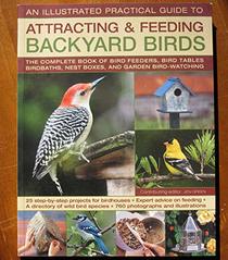 An Illustrated Practical Guide to Attracting and Feeding Backyard Birds: The Complete Book of Bird Feeders, BIrd Tables, Birdbaths, Nest Boxes, and Garden Bird-Watching