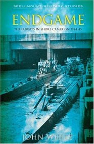 Endgame: The U-Boat Inshore Campaign (Spellmount Military Studies)