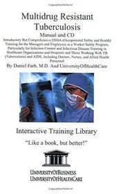 Multidrug Resistant Tuberculosis Manual and CD, Introductory But Comprehensive OSHA (Occupational Safety and Health) Training for the Managers and Employees ... Doctors, Nurses, and Allied Health Personnel