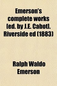 Emerson's complete works [ed. by J.E. Cabot]. Riverside ed (1883)