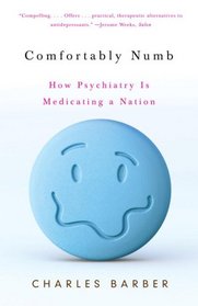 Comfortably Numb: How Psychiatry Is Medicating a Nation (Vintage)