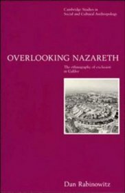 Overlooking Nazareth : The Ethnography of Exclusion in Galilee (Cambridge Studies in Social and Cultural Anthropology)