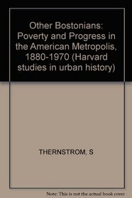 The Other Bostonians: Poverty and Progress in the American Metropolis, 1880-1970