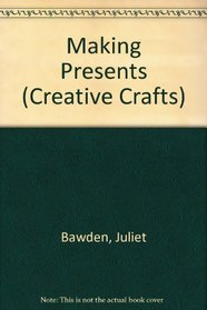 MAKING PRESENTS (Creative Crafts)