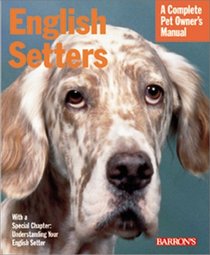 English Setters: Everything About Purchase, Care, Nutrition, and Behavior (Complete Pet Owner's Manual)