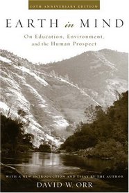 Earth in Mind : On Education, Environment, and the Human Prospect, 10th Anniversary Edition. With a new introduction and essay by the author