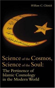 Science of the Cosmos, Science of the Soul: The Pertinence of Islamic Cosmology in the Modern World