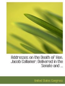 Addresses on the Death of Hon. Jacob Collamer: Delivered in the Senate and ...