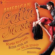 American Latin Music: Rumba Rhythms, Bossa Nova, and the Salsa Sound (American Music Milestones)