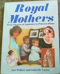 Royal Mothers: From Eleanor of Aquitaine to Princess Diana