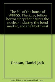 The fall of the house of WPPSS: The $2.25 billion horror story that haunts the nuclear industry, the bond market, and the Northwest