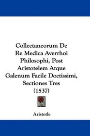 Collectaneorum De Re Medica Averrhoi Philosophi, Post Aristotelem Atque Galenum Facile Doctissimi, Sectiones Tres (1537) (Latin Edition)