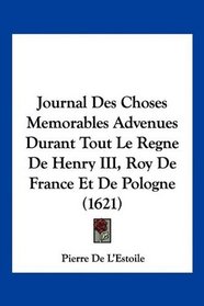 Journal Des Choses Memorables Advenues Durant Tout Le Regne De Henry III, Roy De France Et De Pologne (1621) (French Edition)