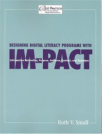 Designing Digital Literacy Programs With Im-Pact: Information Motivation, Purpose, Audience, Content, and Technique (Best Practices for School Library Media Professionals)