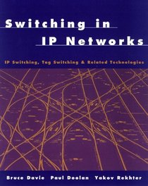 Switching in IP Networks: IP Switching, Tag Switching and Related Technologies (The Morgan Kaufmann Series in Networking)