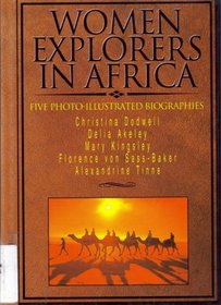 Women Explorers in Africa: Christina Dodwell, Delia Akeley, Mary Kingsley, Florence Von Sass-Baker, Alexandrine Tinne (Capstone Short Biographies)