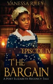 The Bargain: Episode IV: A Port Elizabeth Regency Tale (Volume 4)