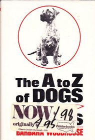 The A-To-Z of Dogs and Puppies; All You Need to Know About Buying, Breeding, Diseases, Exercising, Feeding, House-Training, Inoculations, Injuries, sh