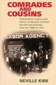 Comrades and Cousins: Globalization, Workers and Labour Movements in Britain, the USA and Australia from the 1880s to 1914