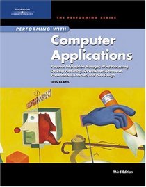 Performing with Computer Applications: Personal Information Manager, Word Processing, Desktop Publishing, Spreadsheets, Databases, Presentations, Internet, and Web Design, Third Edition