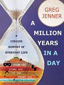 A Million Years in a Day: A Curious History of Everyday Life From the Stone Age to the Phone Age