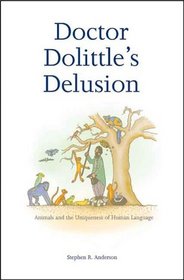 Doctor Dolittle's Delusion : Animals and the Uniqueness of Human Language