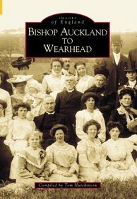 Bishop Auckland to Wearhead (Archive Photographs: Images of England)