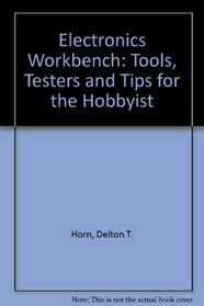 The Electronics Workbench: Tools, Testers, and Tips for the Hobbyist