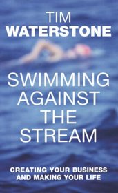 Swimming Against the Stream: Ten Rules for Creating Your Business and Making Your Life