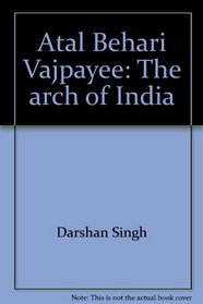Atal Behari Vajpayee: The arch of India