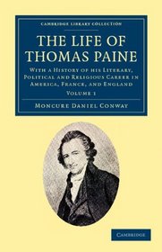 The Life of Thomas Paine: With a History of his Literary, Political and Religious Career in America, France, and England (Cambridge Library Collection - History) (Volume 1)