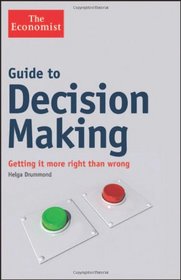 Guide to Decision Making: Getting it More Right than Wrong (The Economist)