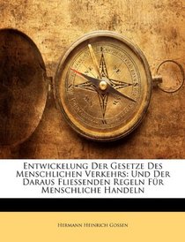 Entwickelung Der Gesetze Des Menschlichen Verkehrs: Und Der Daraus Fliessenden Regeln Fr Menschliche Handeln (German Edition)