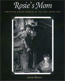Rosie's Mom: Forgotten Women Workers of the First World War