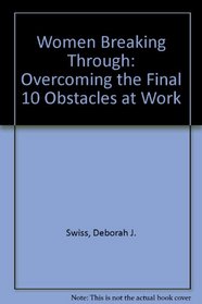 Women Breaking Through: Overcoming the Final 10 Obstacles at Work